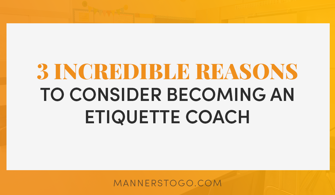 3 Incredible Reasons to Become an Etiquette Coach