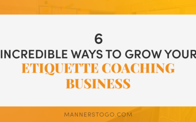 6 Incredible Ways to Grow Your Etiquette Coaching Business