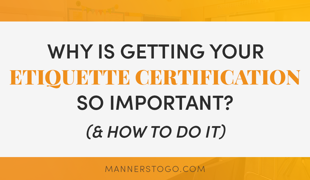 Why Is Getting Your Etiquette Certification So Important? (& How To Do It)