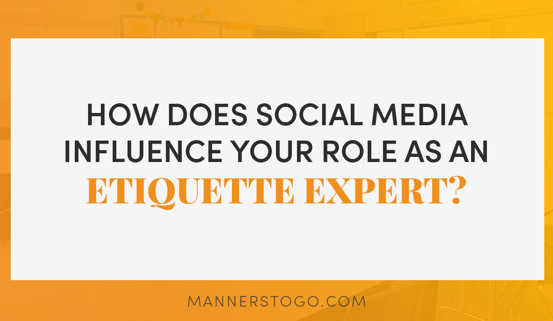 How Does Social Media Influence Your Role As An Etiquette Expert?