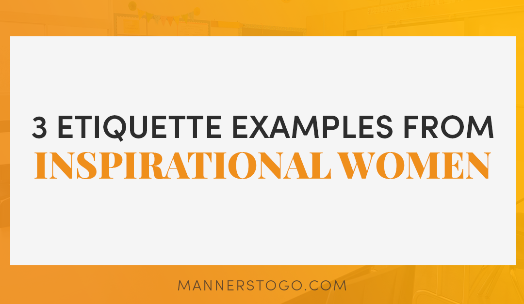 3 Powerful Etiquette Examples From Inspirational Women