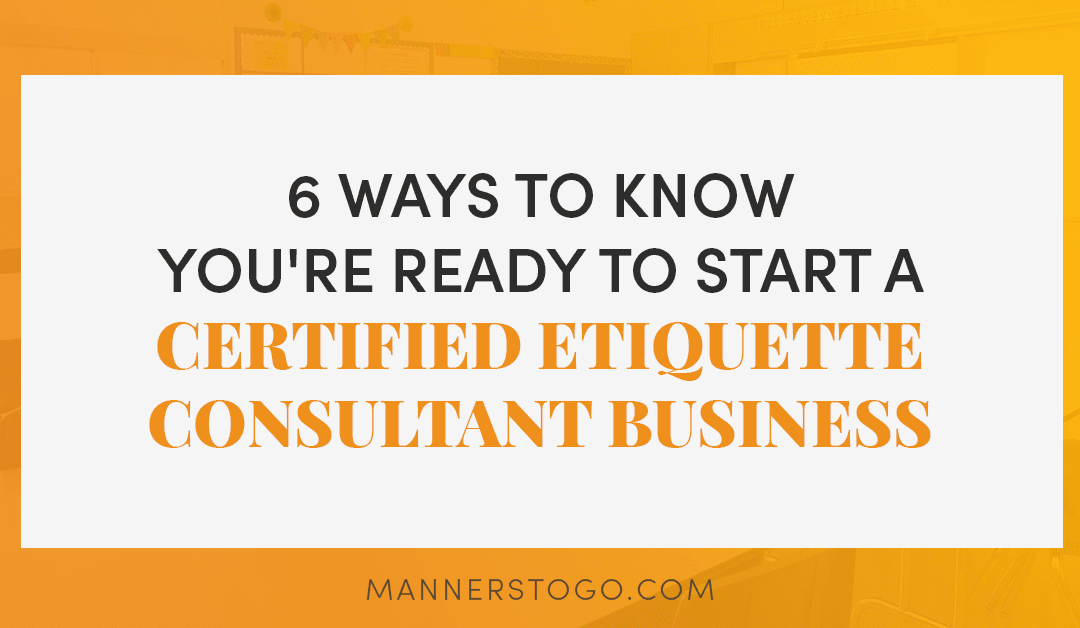 6 Ways To Tell You’re Ready To Start Your Business As A Certified Etiquette Consultant