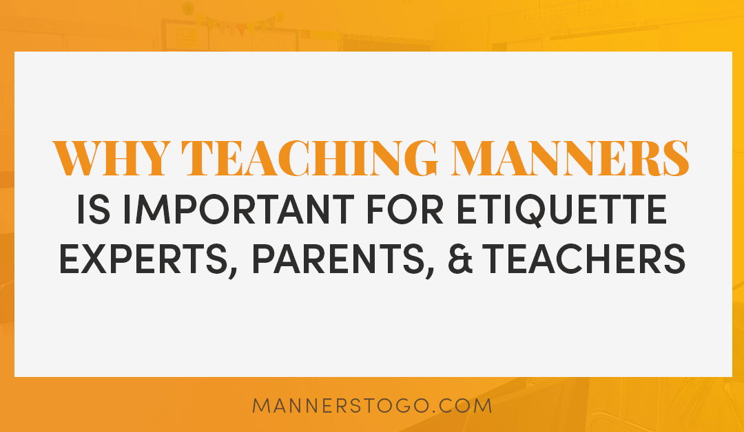 Why Teaching Manners Is Important For Etiquette Experts, Teachers, and Parents￼