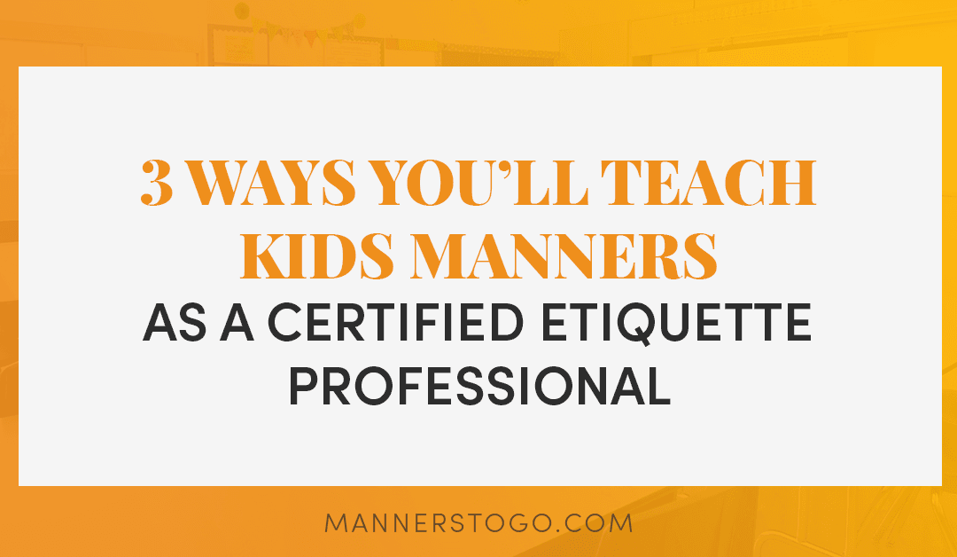 3 Ways You’ll Teach Kids Manners As A Certified Etiquette Professional