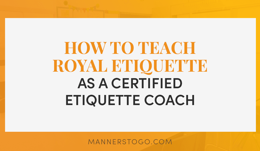 How To Teach Royal Etiquette As A Certified Etiquette Coach