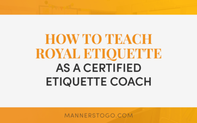 How To Teach Royal Etiquette As A Certified Etiquette Coach