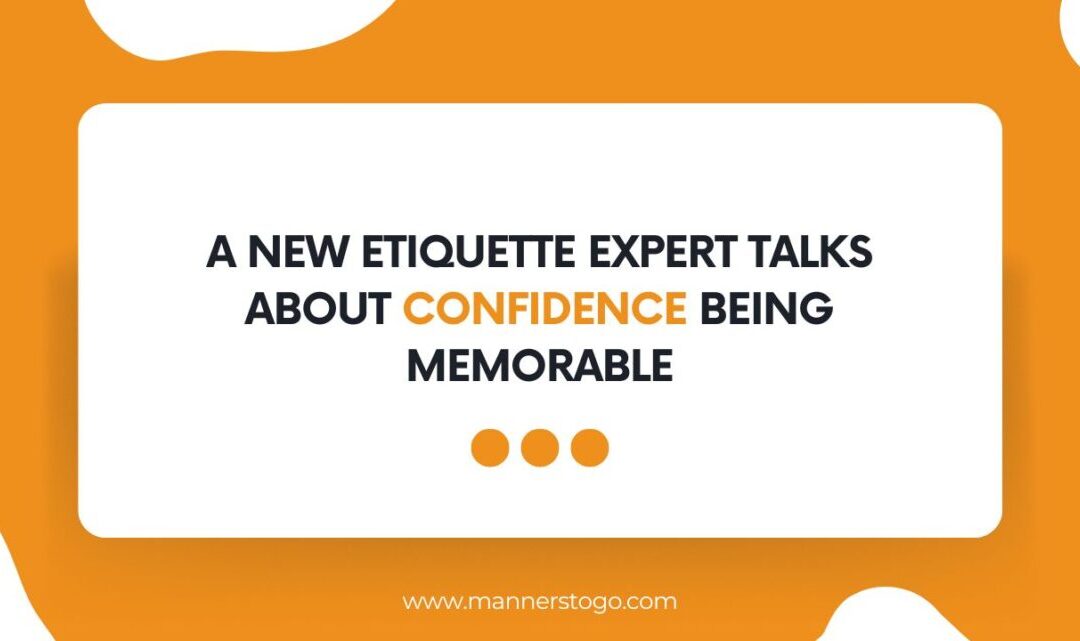 A New Etiquette Expert Talks about Confidence Being Memorable