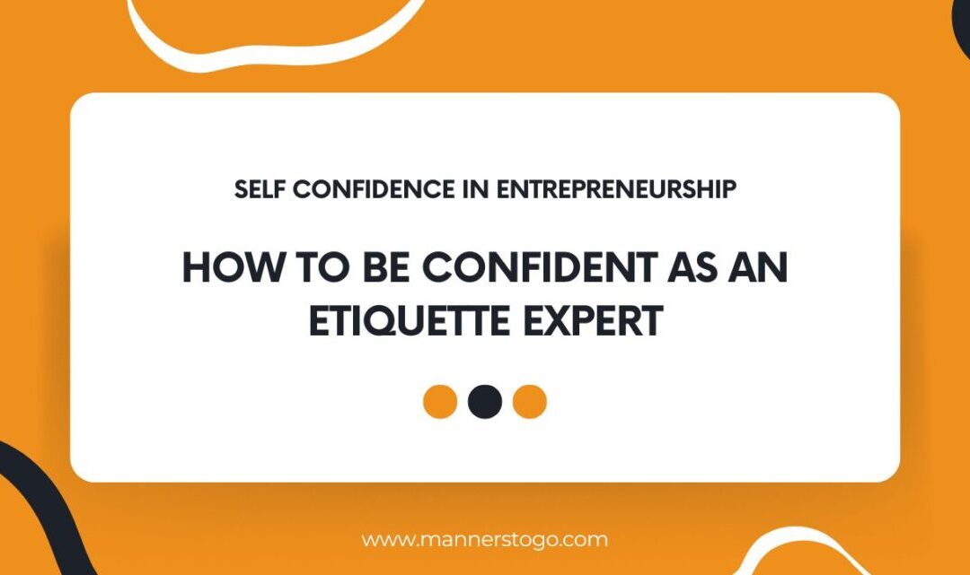 Self Confidence In Entrepreneurship: How To Be Confident As An Etiquette Expert