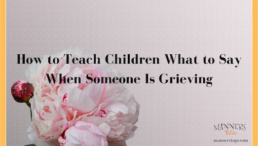 How to Teach Children What to Say When Someone is Grieving